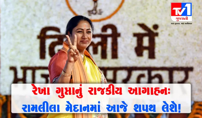 રેખા ગુપ્તા આજે લેશે શપથ : રામલીલા મેદાનમાં શપથગ્રહણ સમારોહ યોજાશે