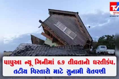 મ્યાનમાર પછી પાપુઆ ન્યૂ ગિનીમાં 6.9 ની તીવ્રતાનો ધરતીકંપ , તટીય વિસ્તારો માટે સુનામી ચેતવણી જાહેર