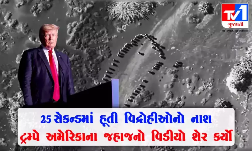 અમેરિકાનું જહાજ અડગ : 25 સેકન્ડમાં હૂતી વિદ્રોહીઓનો અંત થયો , ટ્રમ્પે ખુદ Video શેર કર્યો
